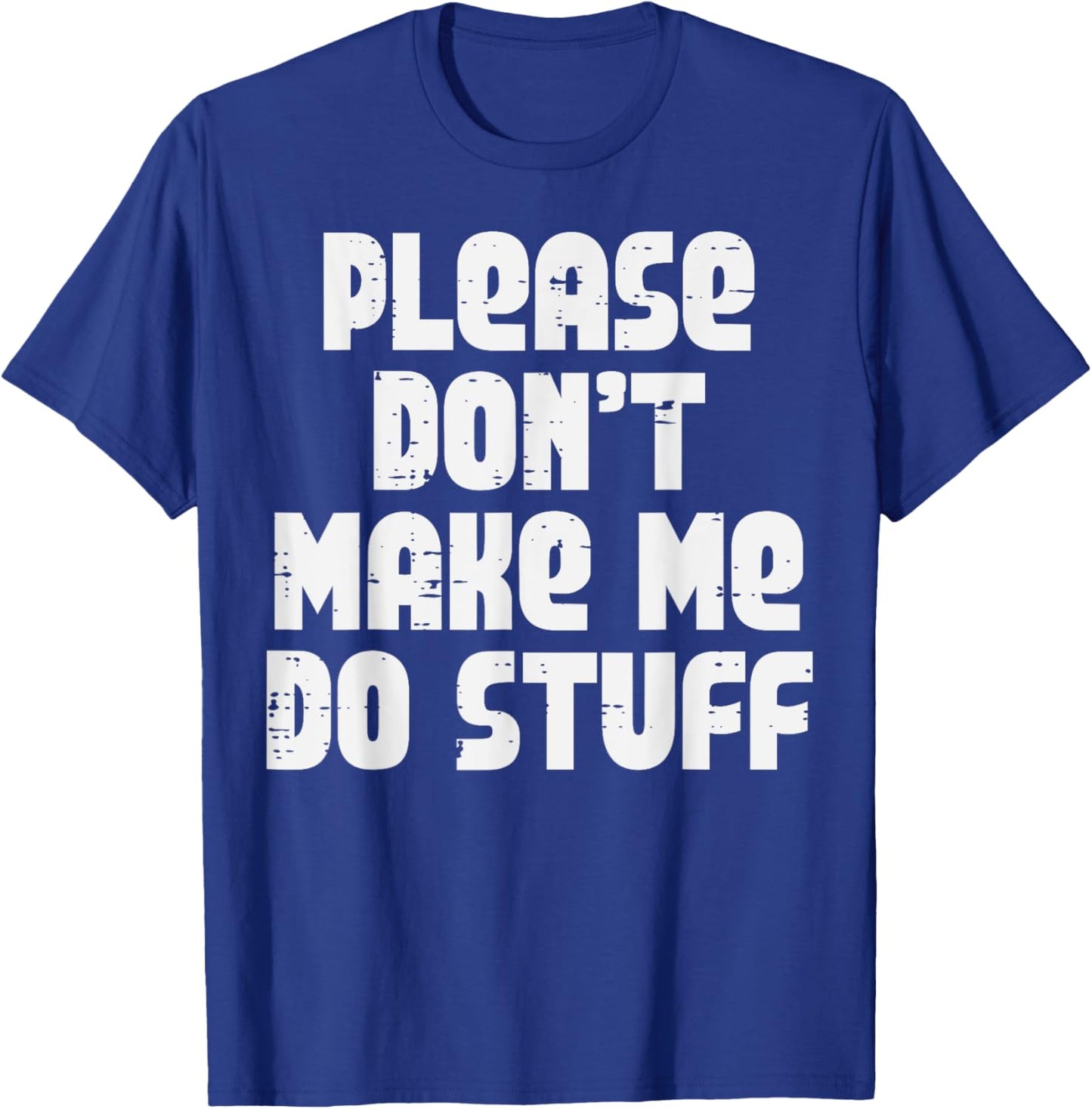 Please Dont Make Me Do Stuff Funny Saying Men Women Teen Kid T-Shirt - T-Shirt | Royal