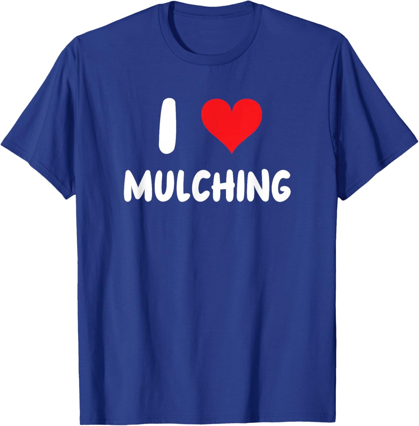I Love Mulching - Heart - Mulch Yard Landscape Yard Work T-Shirt - T-Shirt | Royal