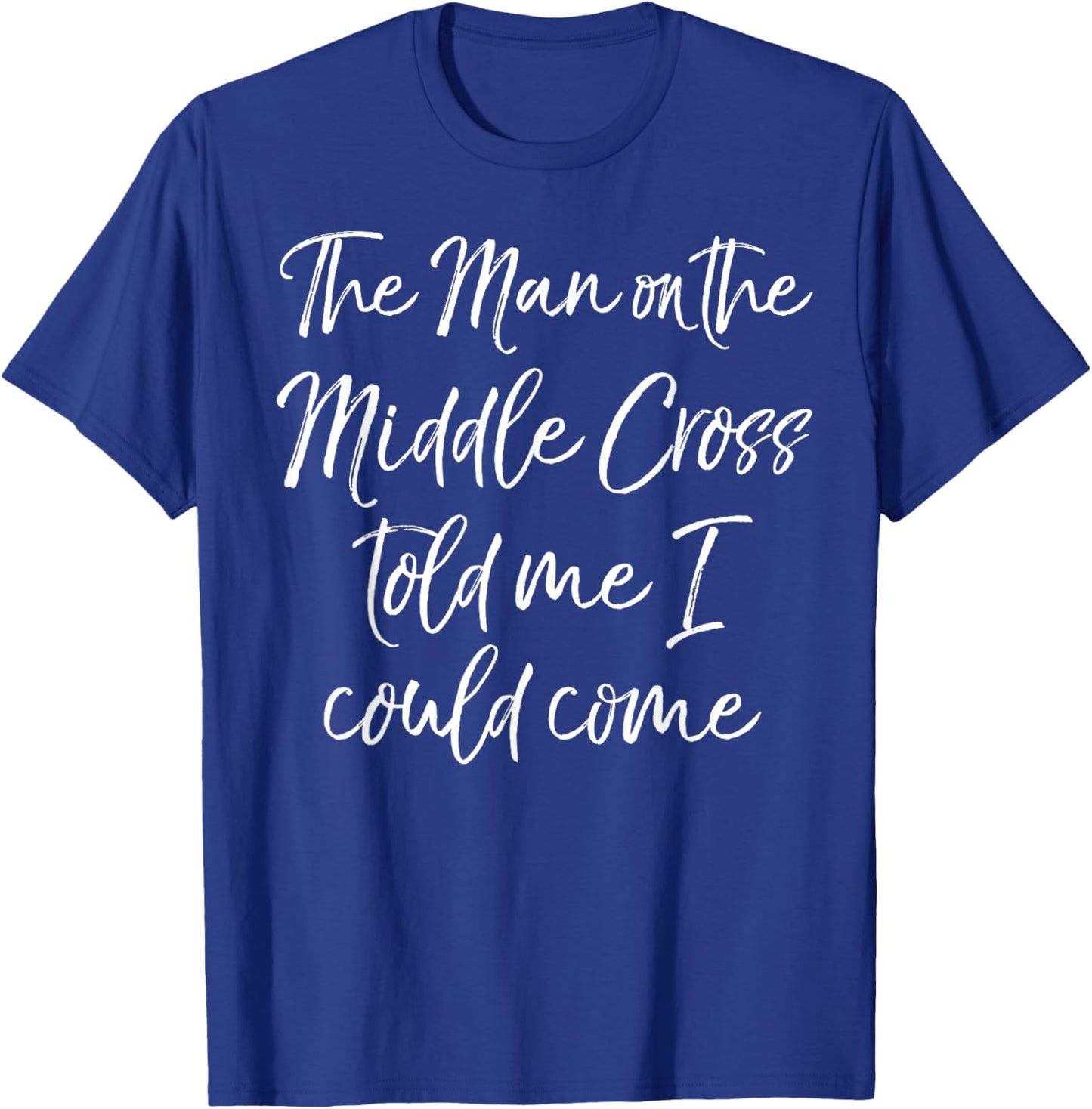 The Man on the Middle Cross Told Me I Could Come Evangelism T-Shirt - T-Shirt | Royal