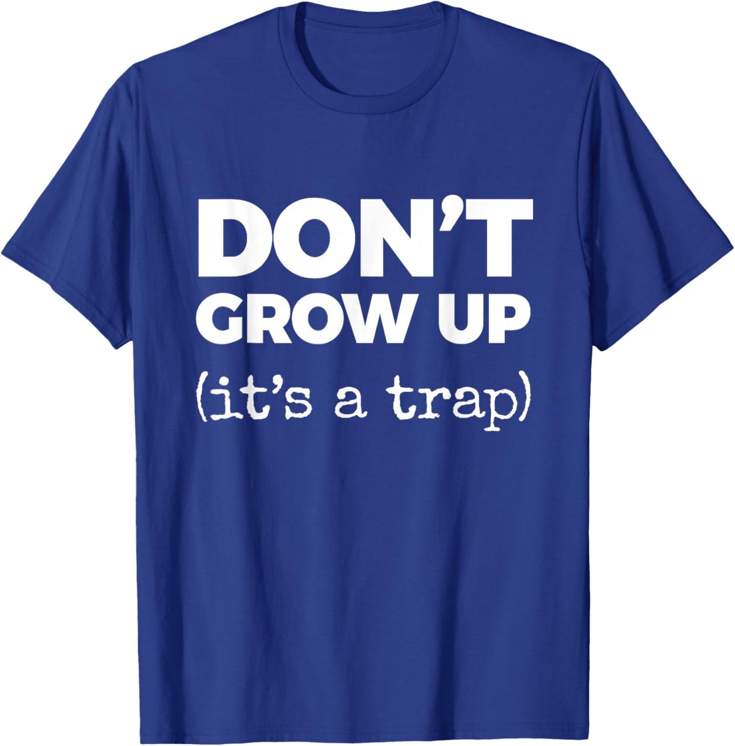 Don't Grow UP (It's a Trap) T-Shirt - T-Shirt | Royal