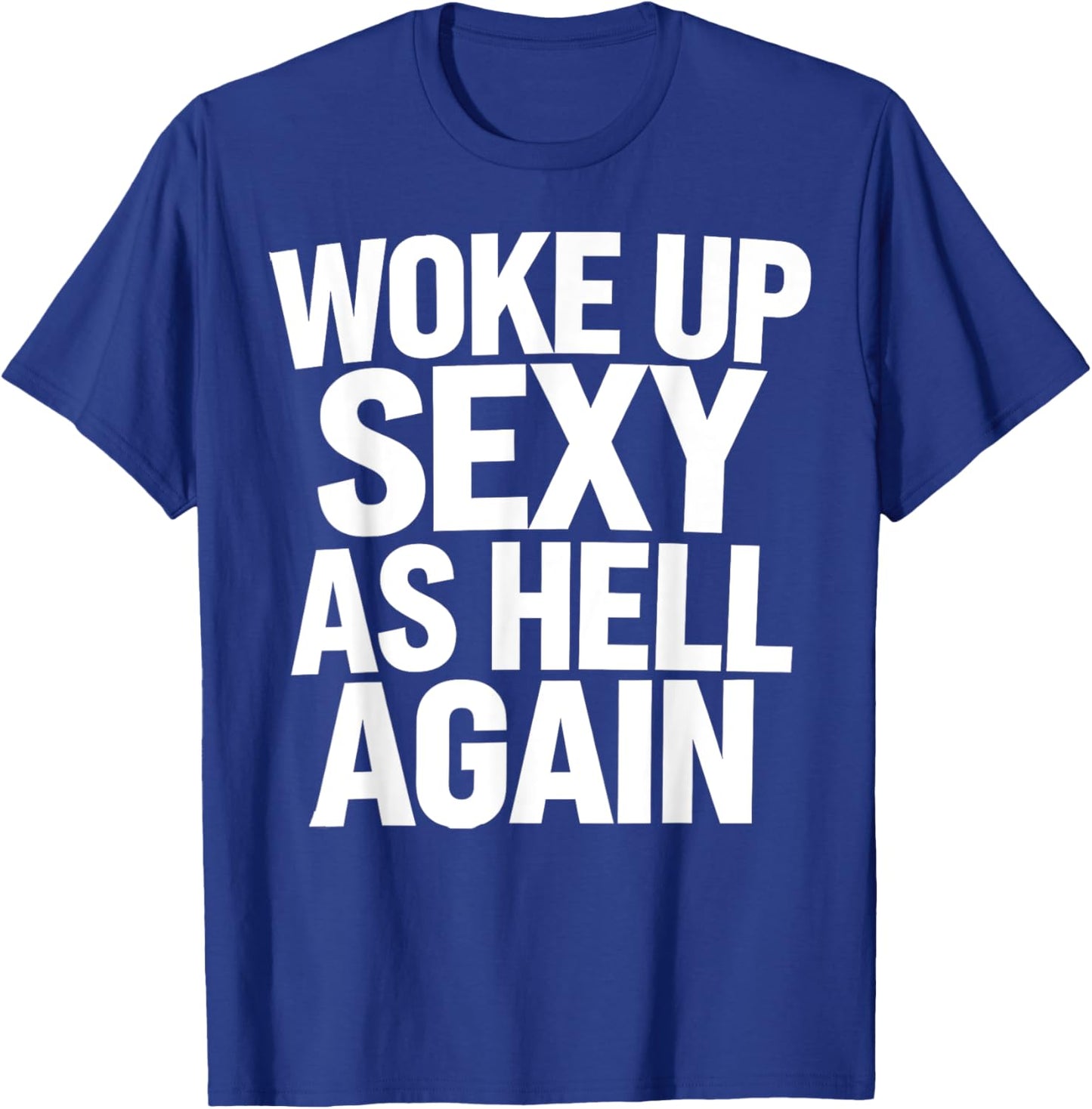 Woke Up Sexy As Hell Again Funny Sarcastic Novelty Trendy T-Shirt - T-Shirt | Royal