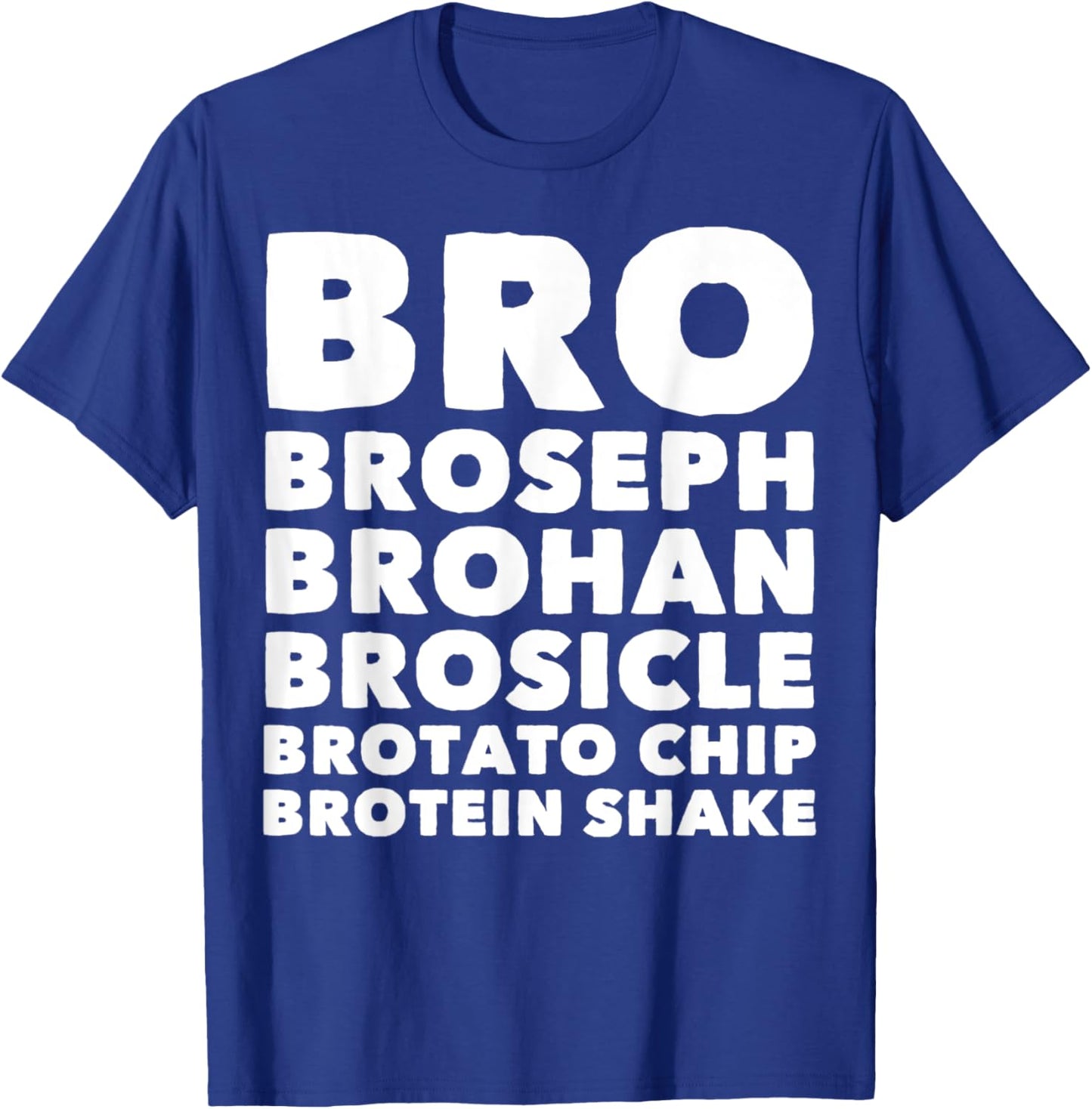 Bro Broseph Brohan Brosicle Brotato Chip Brotein Shake T-Shirt - T-Shirt | Royal
