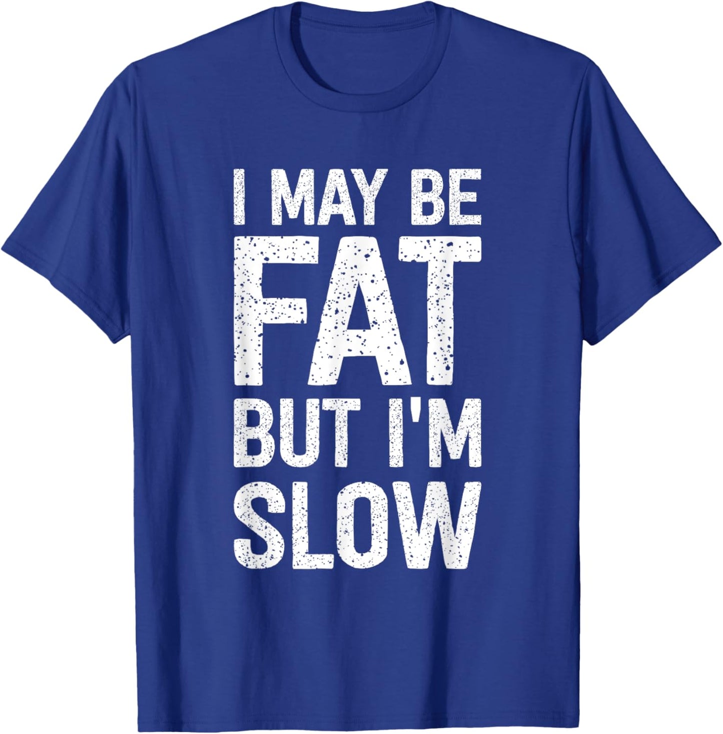 I May Be Fat But I'm Slow Funny T-Shirt - T-Shirt | Royal