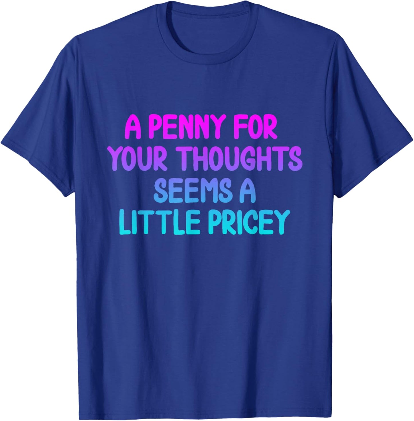 Penny For Your Thoughts Funny Sarcastic Joke T-Shirt - T-Shirt | Royal
