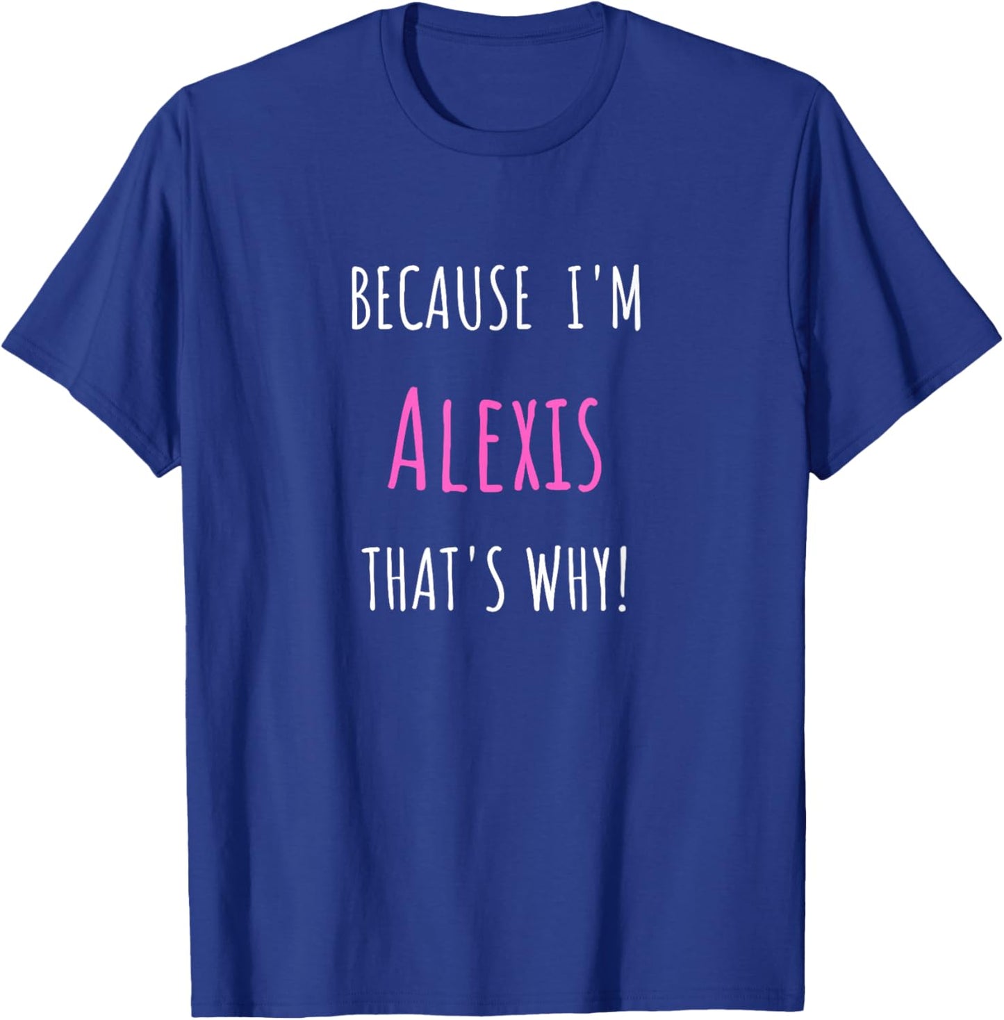 Because I'm Alexis that's why! Funny first name present for T-Shirt - T-Shirt | Royal