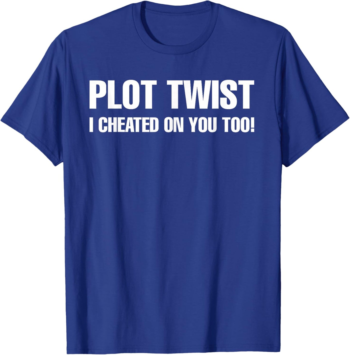 Plot Twist I Cheated On You Too T-Shirt - T-Shirt | Royal