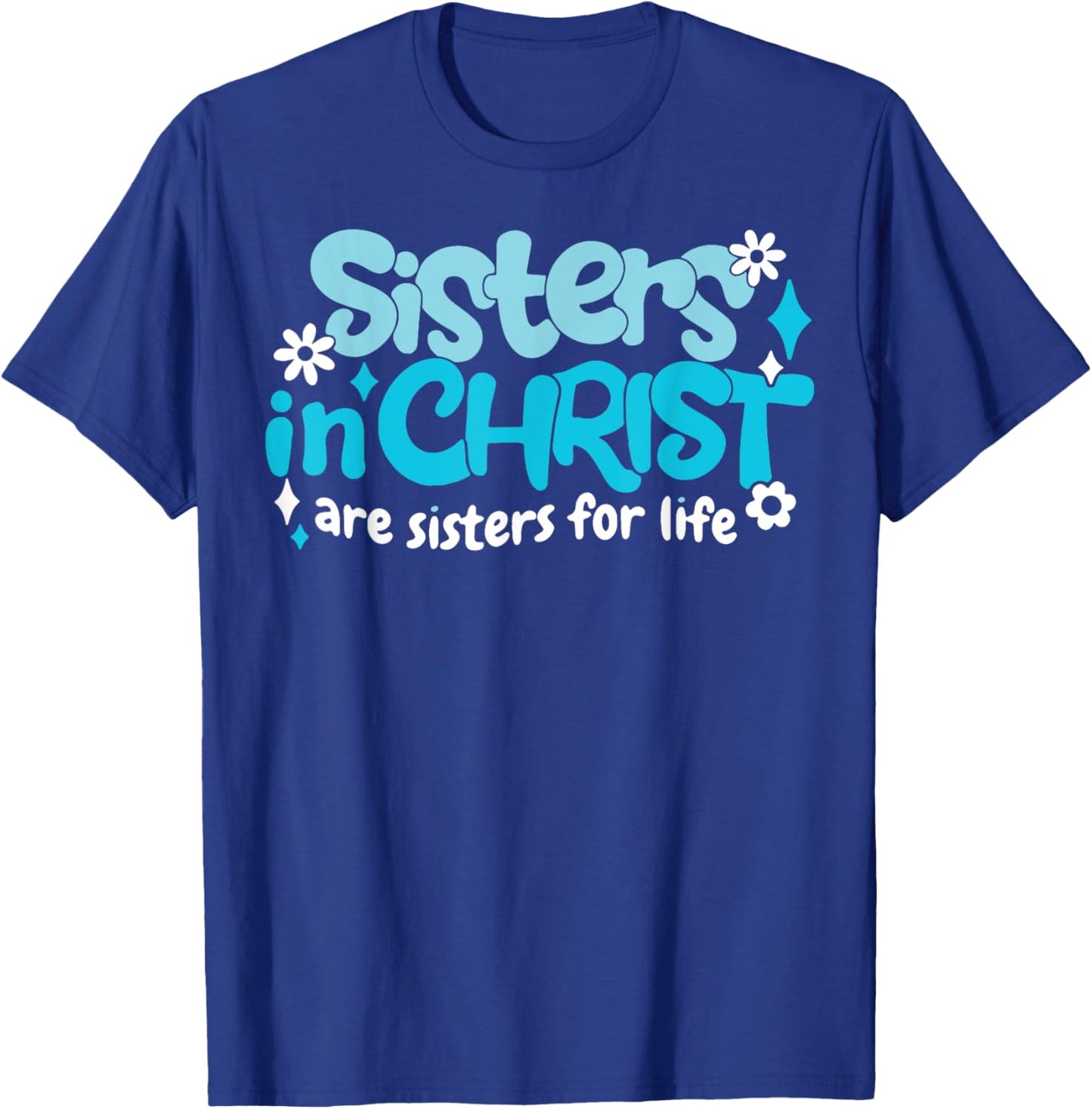 Sisters In Christ Are Sisters For Life T-Shirt - T-Shirt | Royal