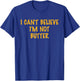 I Can't Believe, I'm Not Butter, Parody, Humor T-Shirt - T-Shirt | Royal