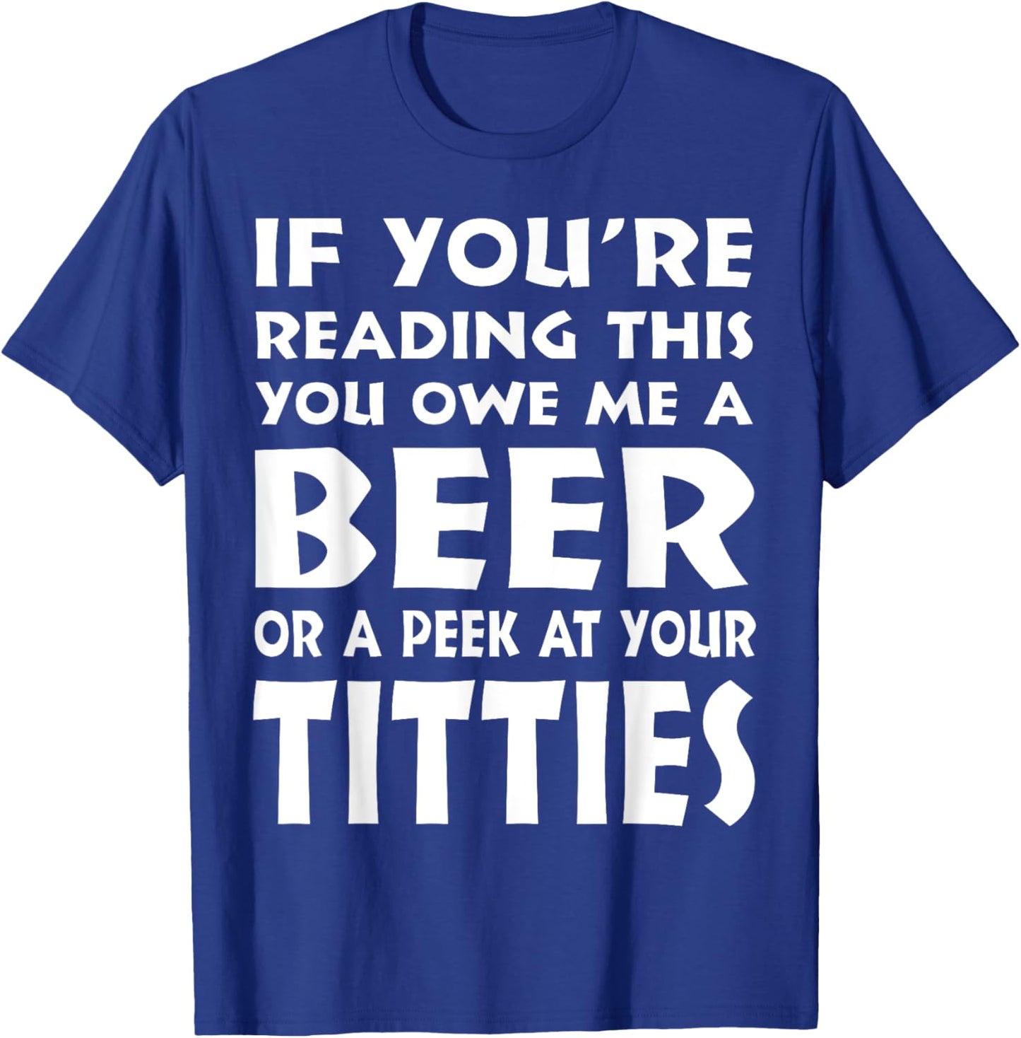 If You're Reading This You Owe Me A Beer Or A Peek At Tittie T-Shirt - T-Shirt | Royal