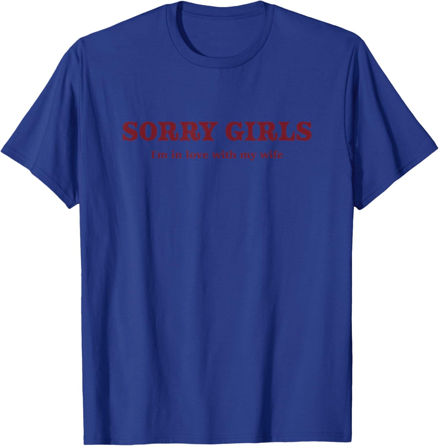 Sorry Girls I'm in Love with My Wife T-Shirt - T-Shirt | Royal