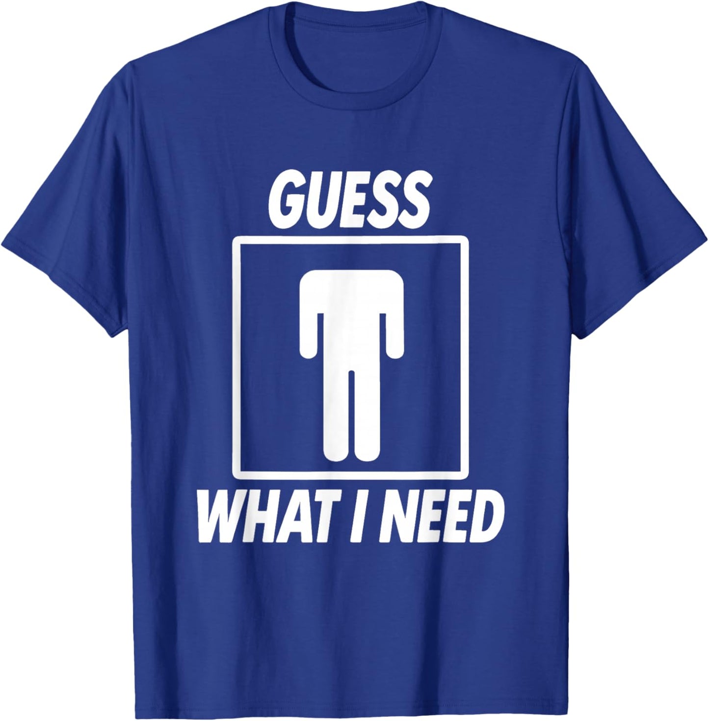 Guess What i Need T-Shirt - T-Shirt | Royal