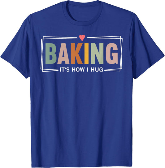 Baking It's How I Hug Funny Baking Baker Cookie Chef T-Shirt - T-Shirt | Royal