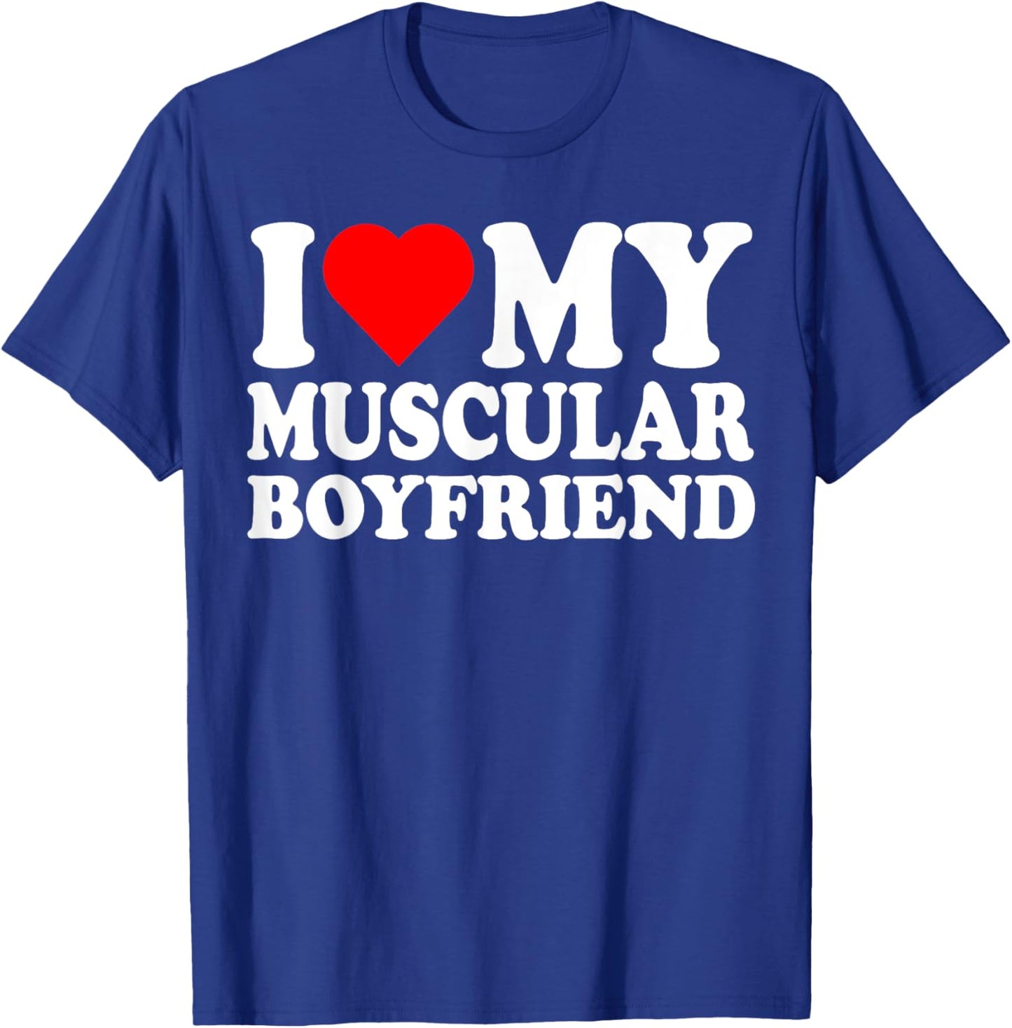 I Love My Muscular Boyfriend I Heart My Hot Boyfriend Gf T-Shirt - T-Shirt | Royal