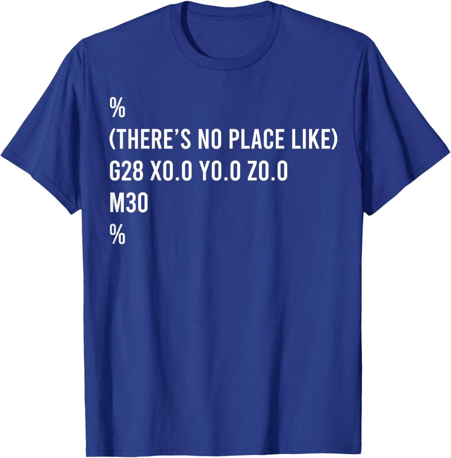 % There's No Place Like G28 X0 0 y0 0 Z0 0 T-Shirt - T-Shirt | Royal
