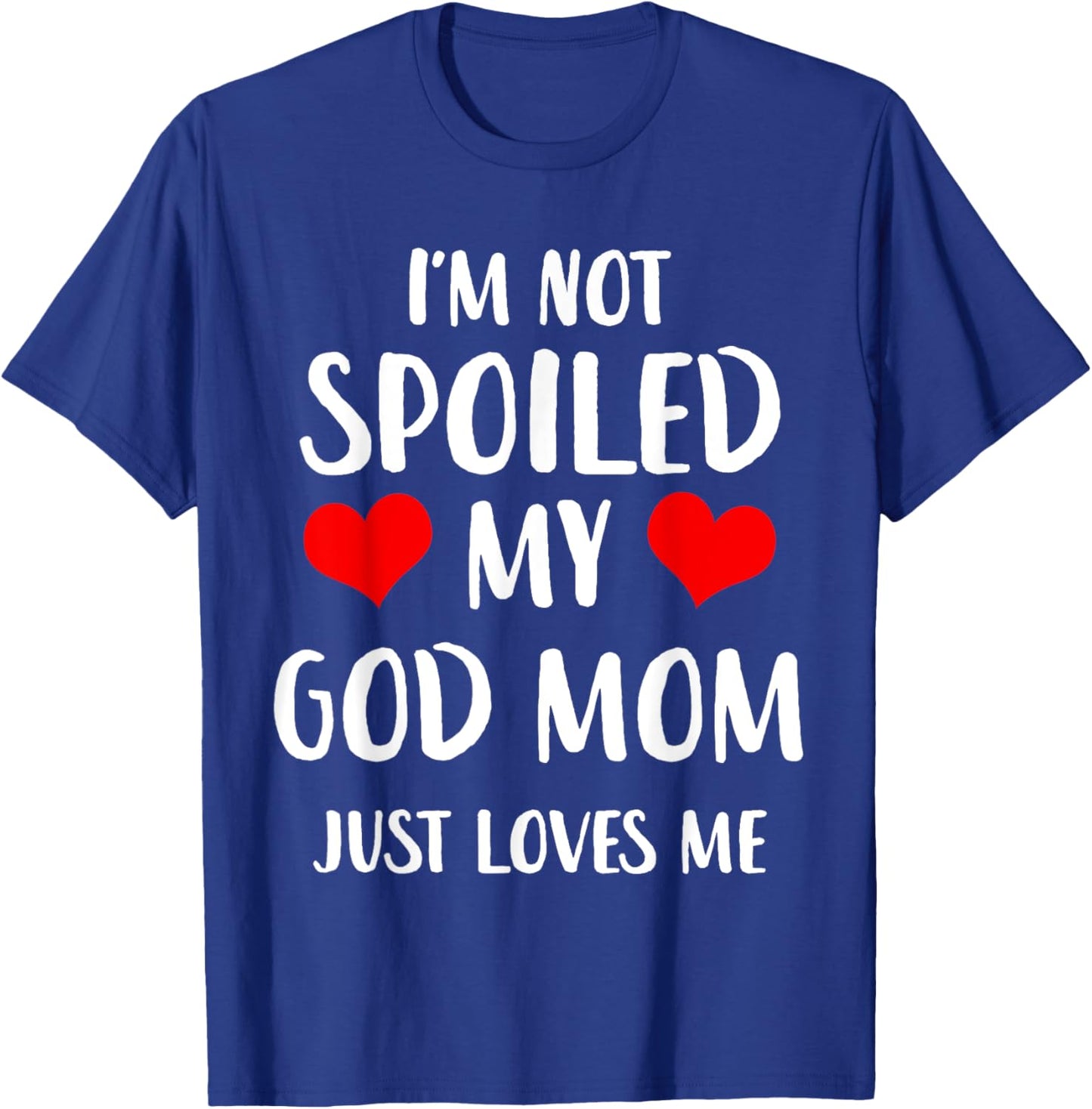 Funny God Mom I'm Not Spoiled My God Mom Just Loves Me T-Shirt - T-Shirt | Royal