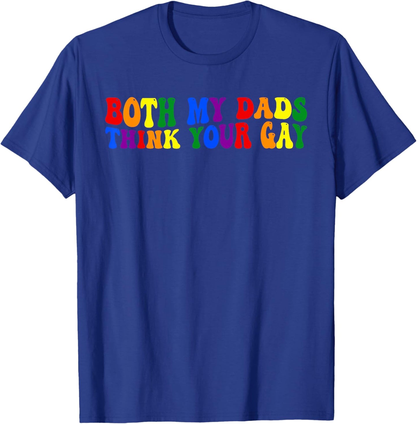 Both My Dads, Think Your Gay, Joke T-Shirt - T-Shirt | Royal