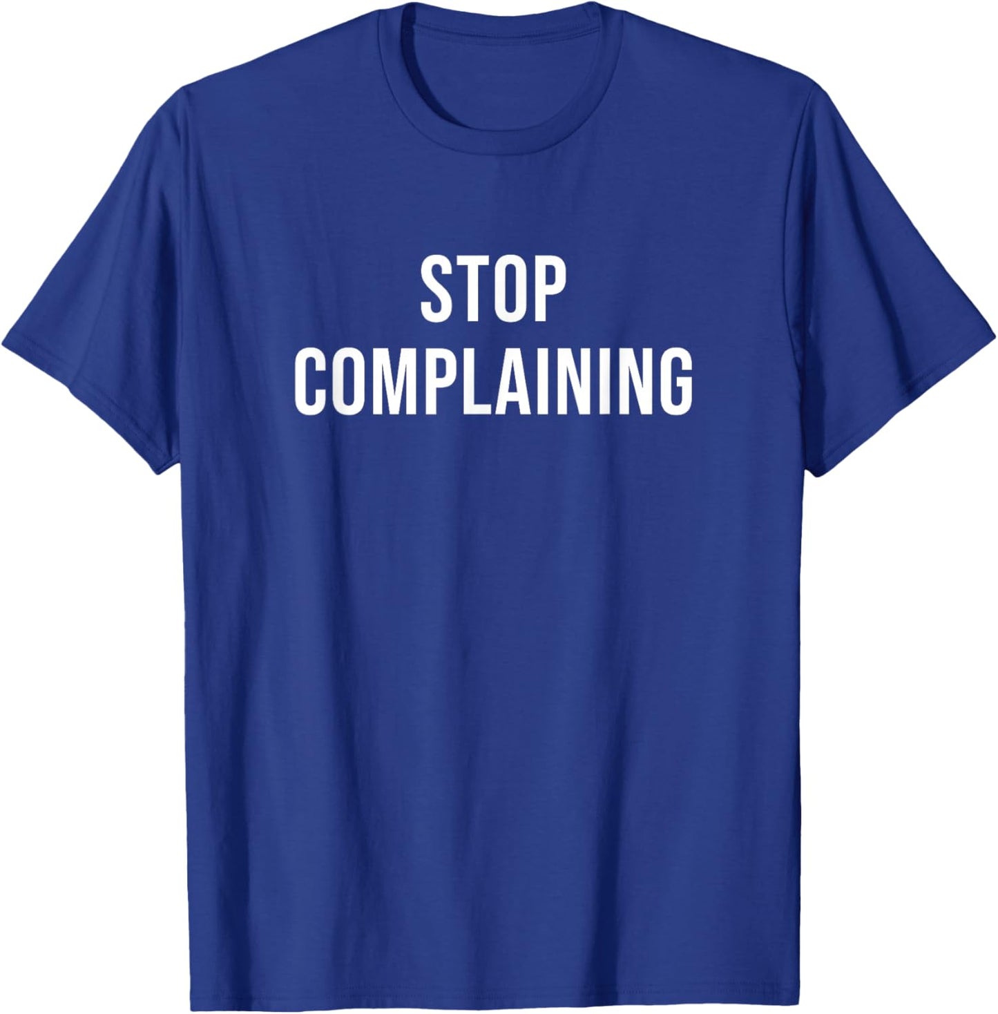 Stop Complaining T-Shirt - T-Shirt | Royal