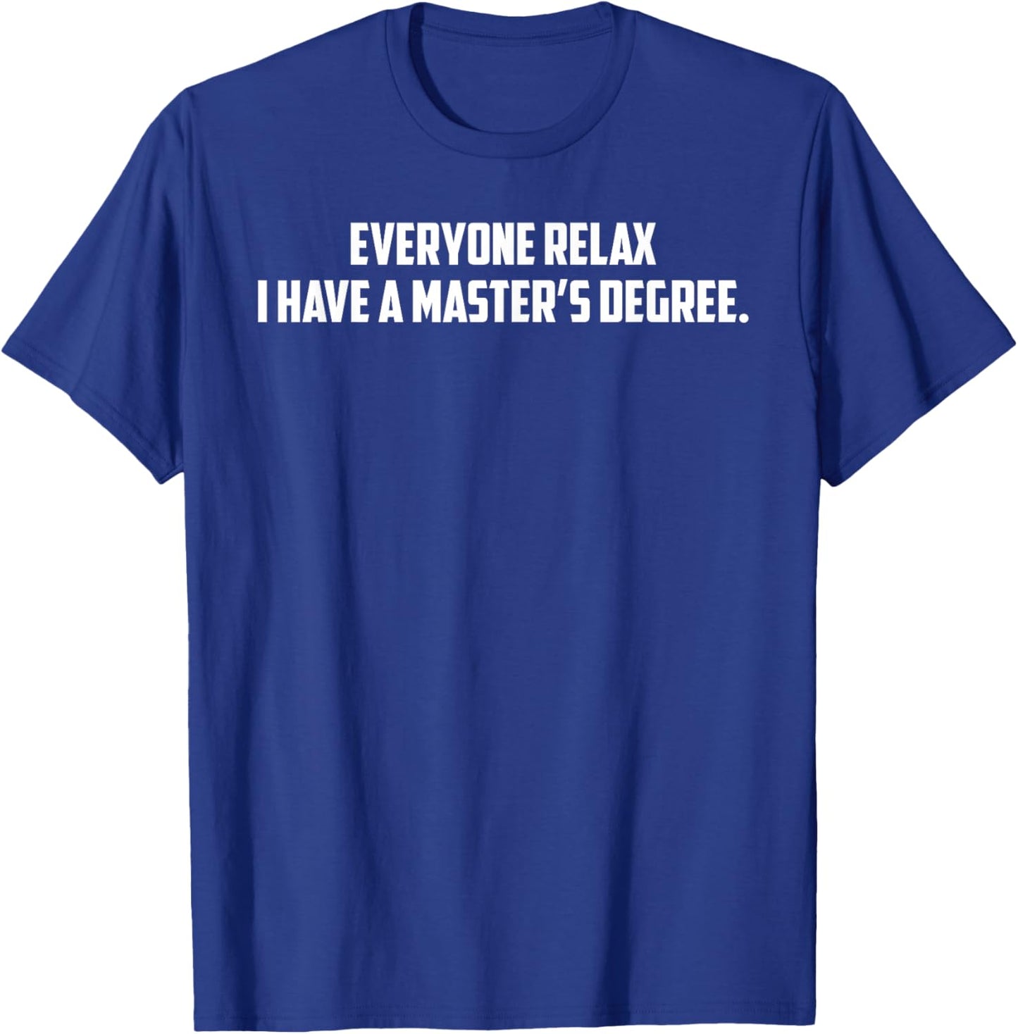 Everyone Relax I Have A Master's Degree Funny Graduation T-Shirt - T-Shirt | Royal