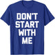 Don't Start With Me - Funny Saying Sarcastic Humor Novelty T-Shirt - T-Shirt | Royal