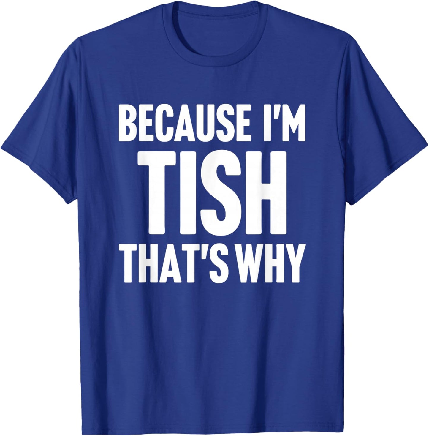 Because I'm Tish That's Why Am Personalized Name T-Shirt - T-Shirt | Royal
