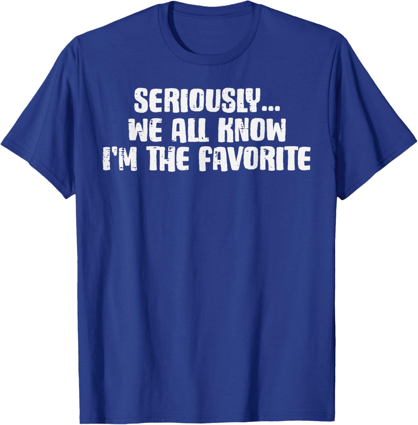 Seriously We All Know Im Favorite Funny Saying Women Men Kid T-Shirt - T-Shirt | Royal