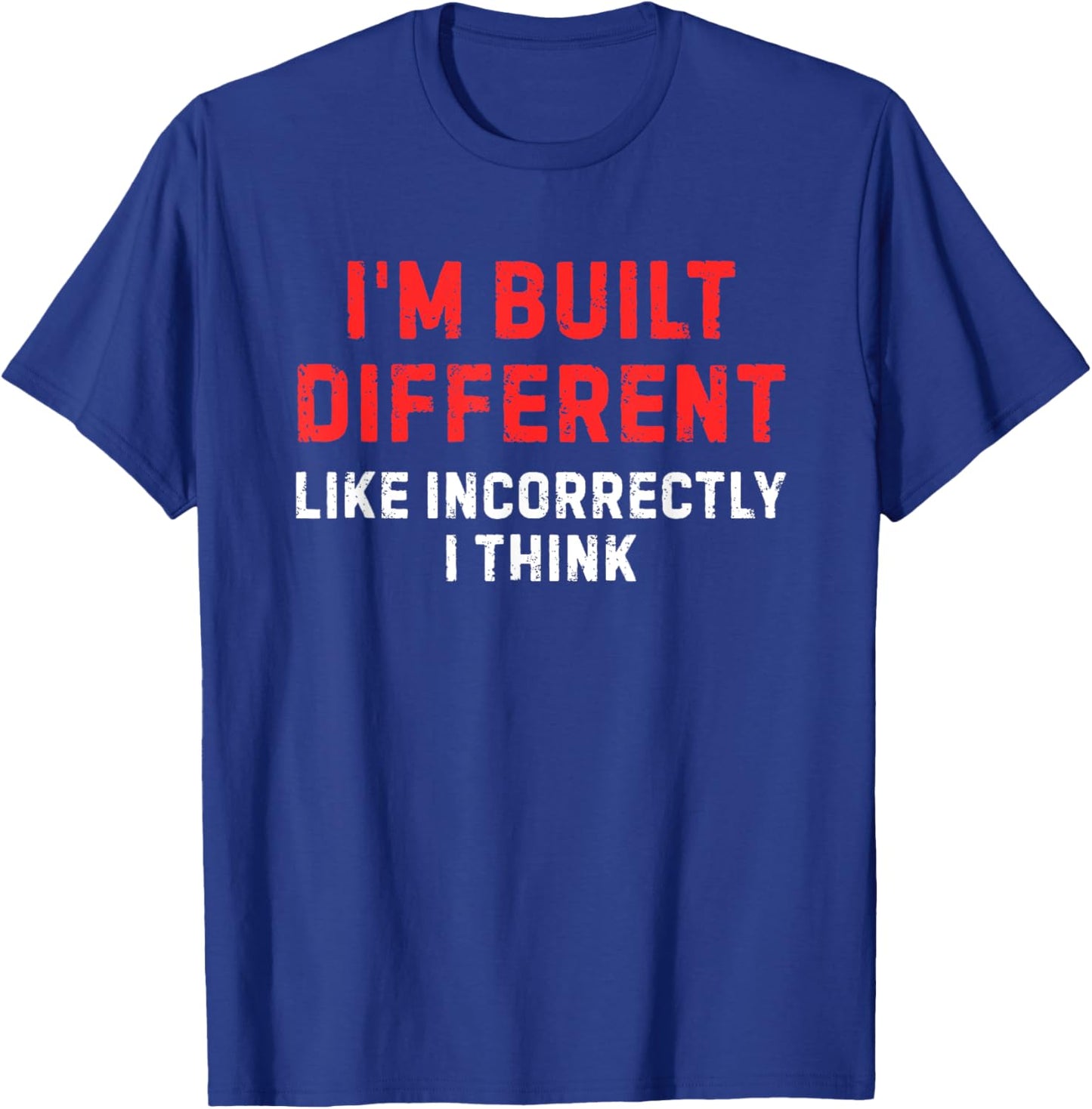 I'm Built Different. Like Incorrectly I Think Funny T-Shirt - T-Shirt | Royal