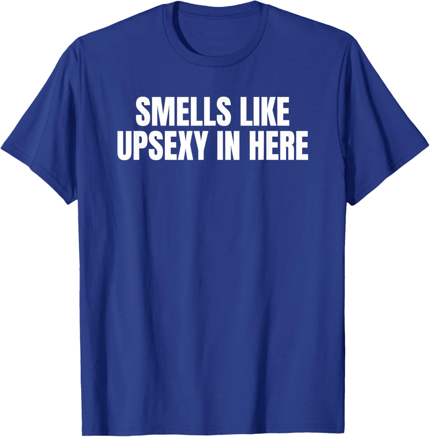 Smells Like Up Sexy in Here T-Shirt - T-Shirt | Royal