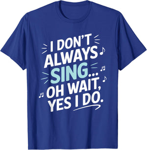 I Don't Always Sing Oh Wait Yes I Do Musical Theatre T-Shirt - T-Shirt | Royal