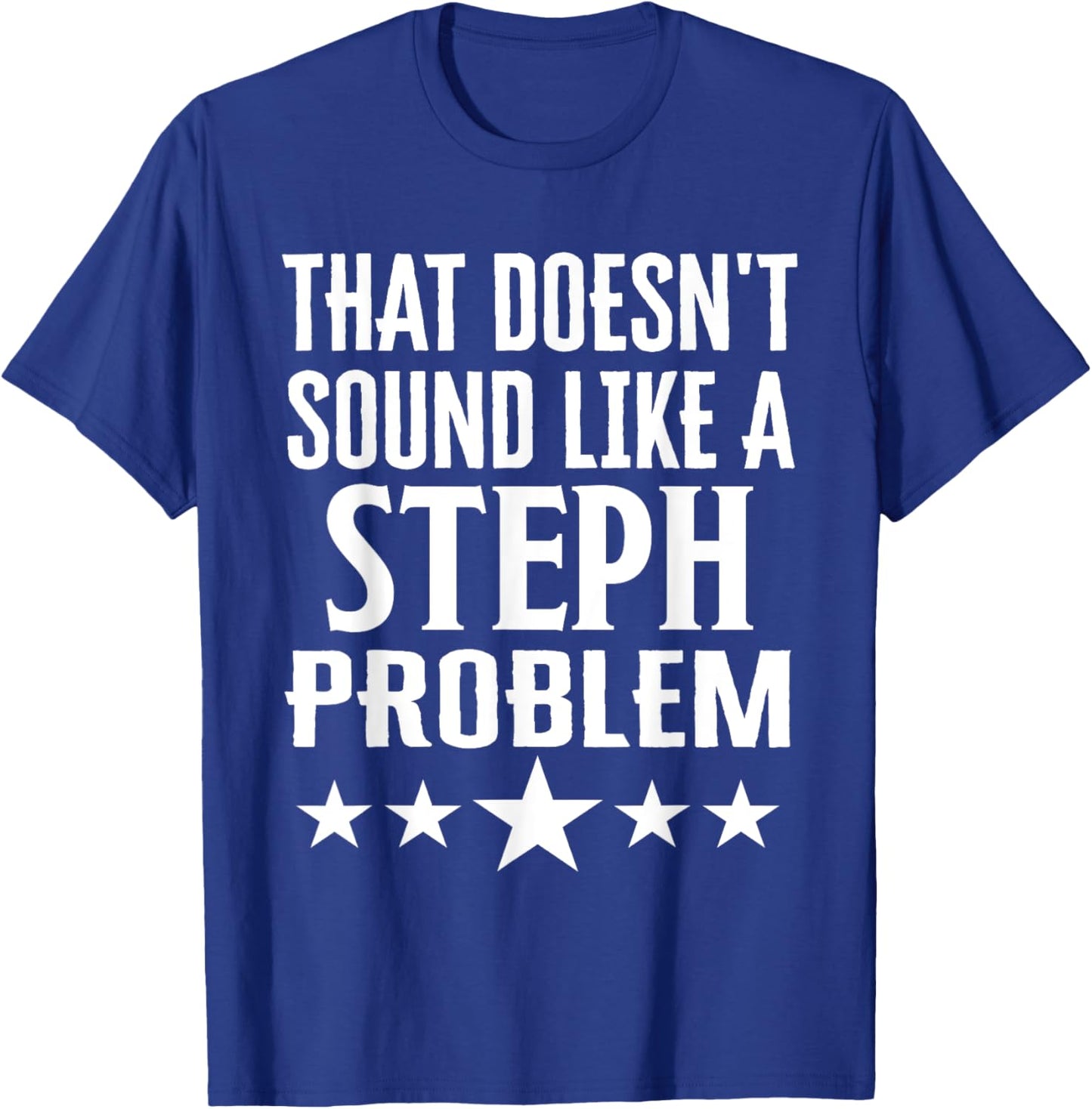 That Doesnt Sound Like A Steph Problem Name T-Shirt - T-Shirt | Royal