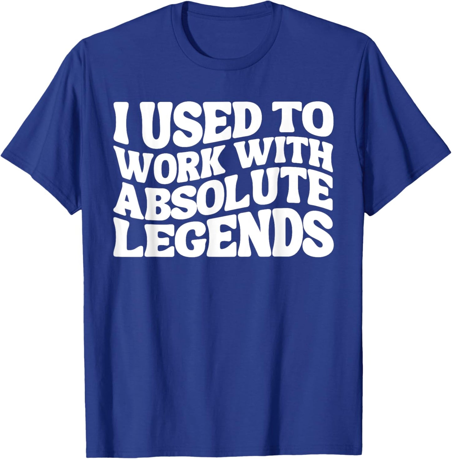I Used To Work With Absolute Legends Co-Workers Funny Groovy T-Shirt - T-Shirt | Royal