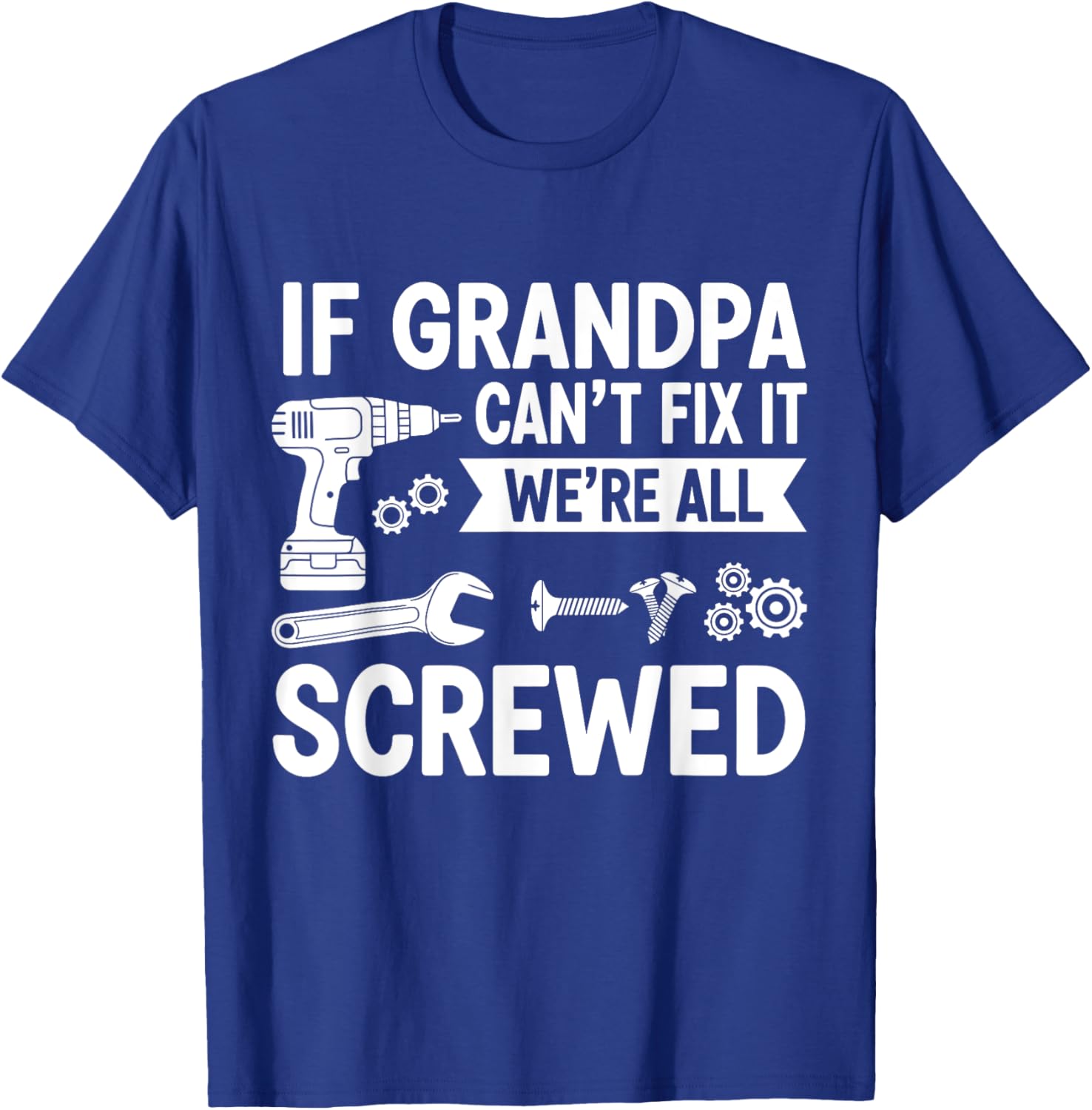 If Grandpa Can't Fix It We're All Screwed Funny Fathers day T-Shirt - T-Shirt | Royal