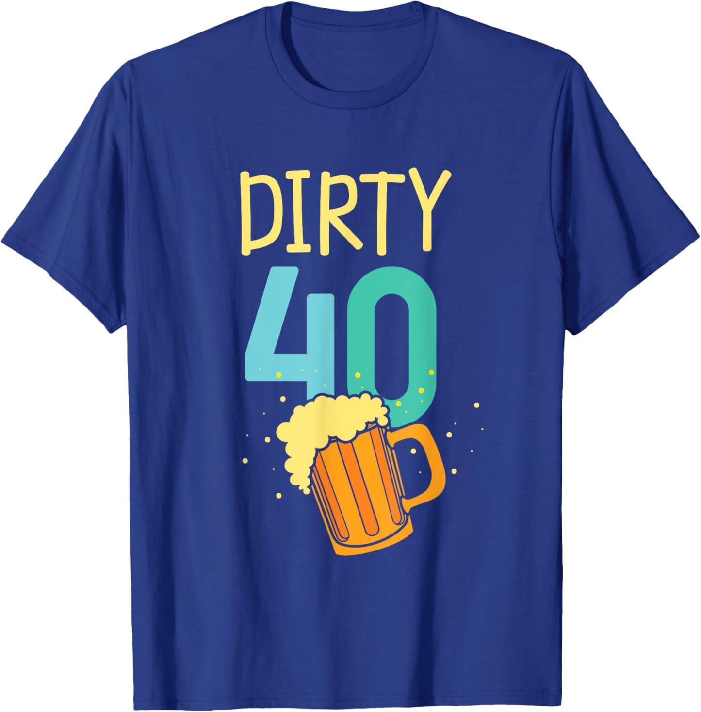40 Years Old Dirty 40 Birthday Beer 40th Birthday T-Shirt - T-Shirt | Royal