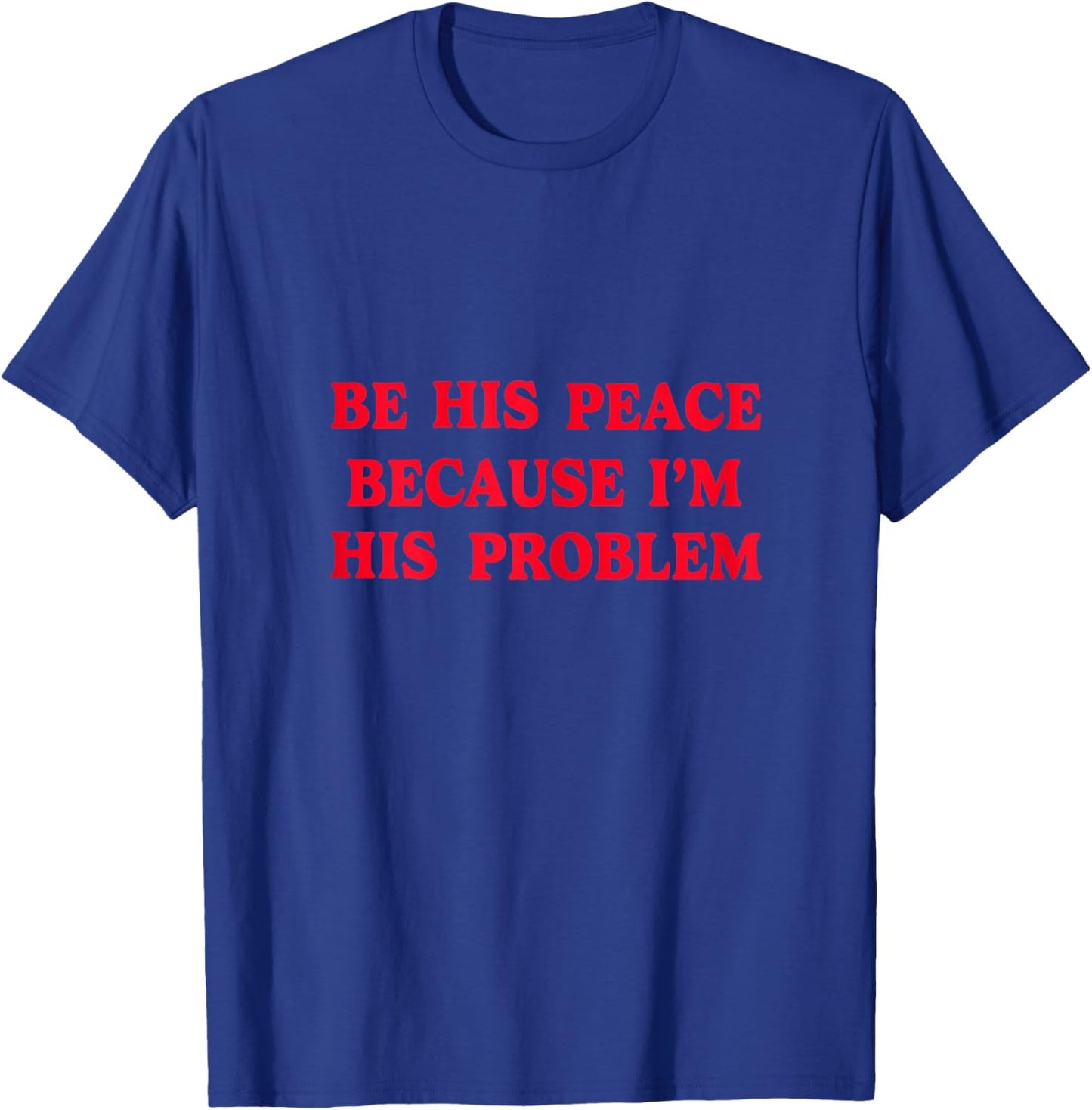 Be His Peace Because I’m His Problem T-Shirt - T-Shirt | Royal