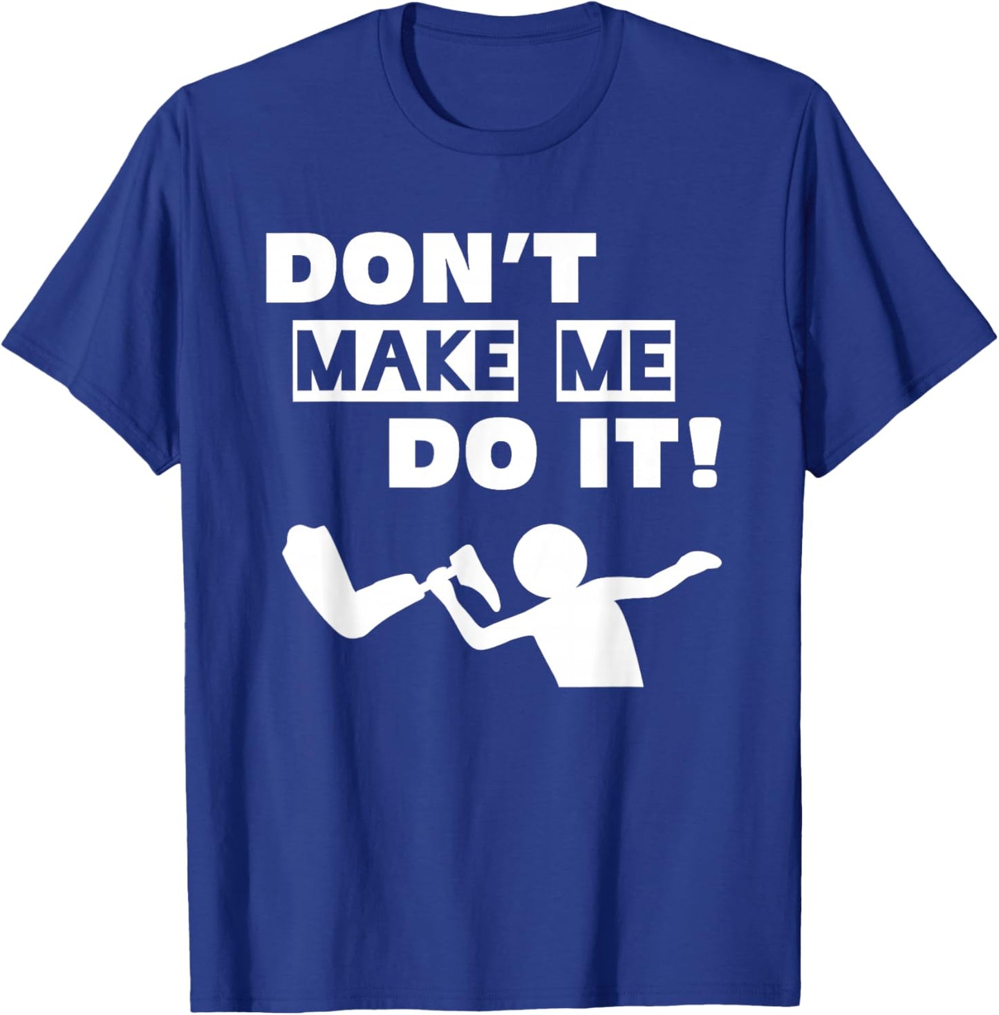 Don't Make Me Do It T-Shirt - T-Shirt | Royal