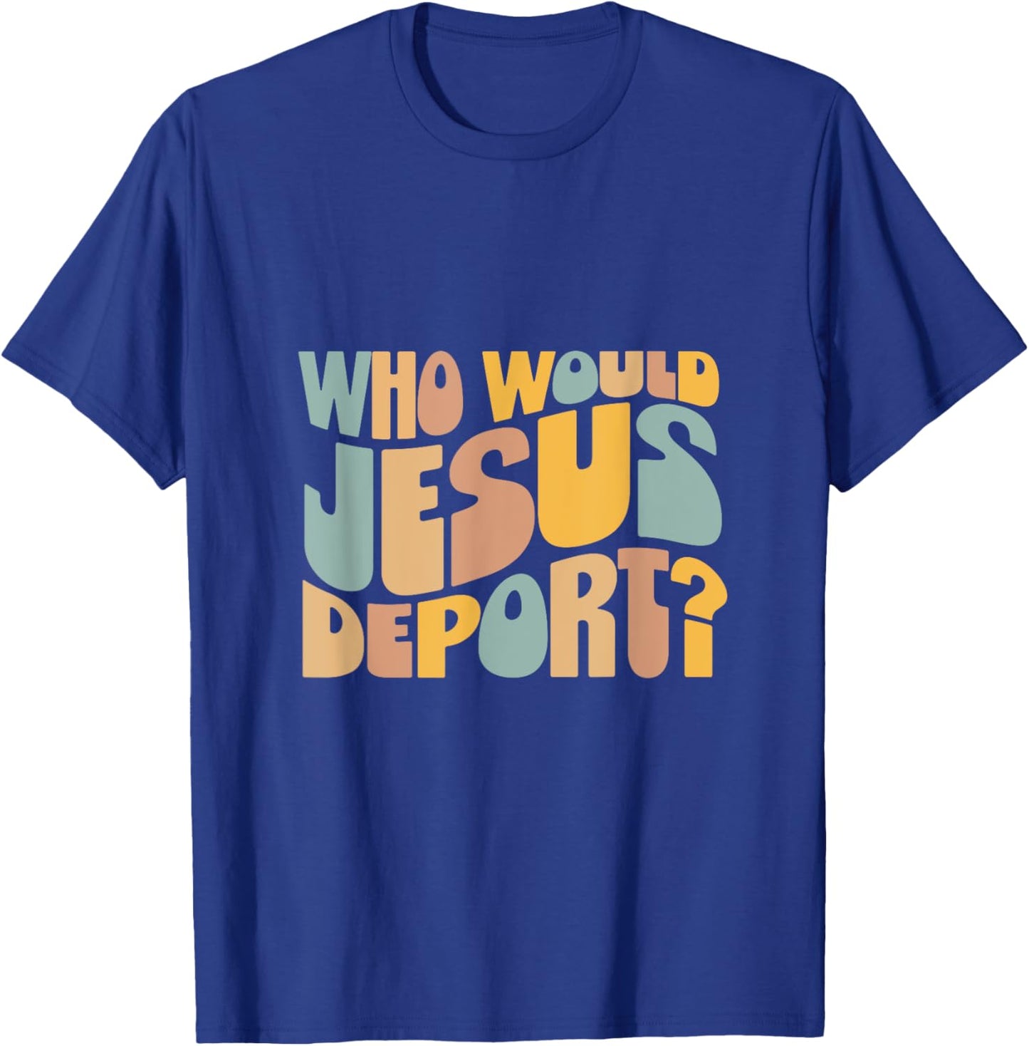 Who Would Jesus Deport - Immigration Justice Design - -Adults - Black - Small - Short Sleeve T-Shirt - T-Shirt | Royal