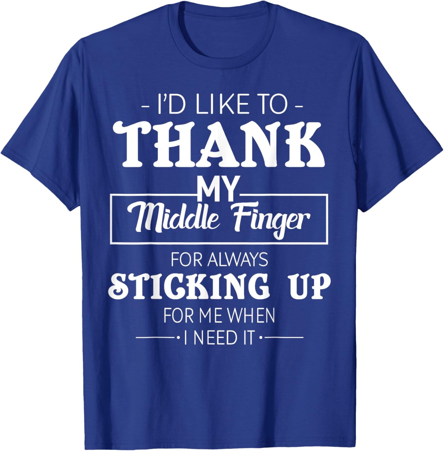 I'd Like To Thank My Middle Finger For Always Sticking Up T-Shirt - T-Shirt | Royal