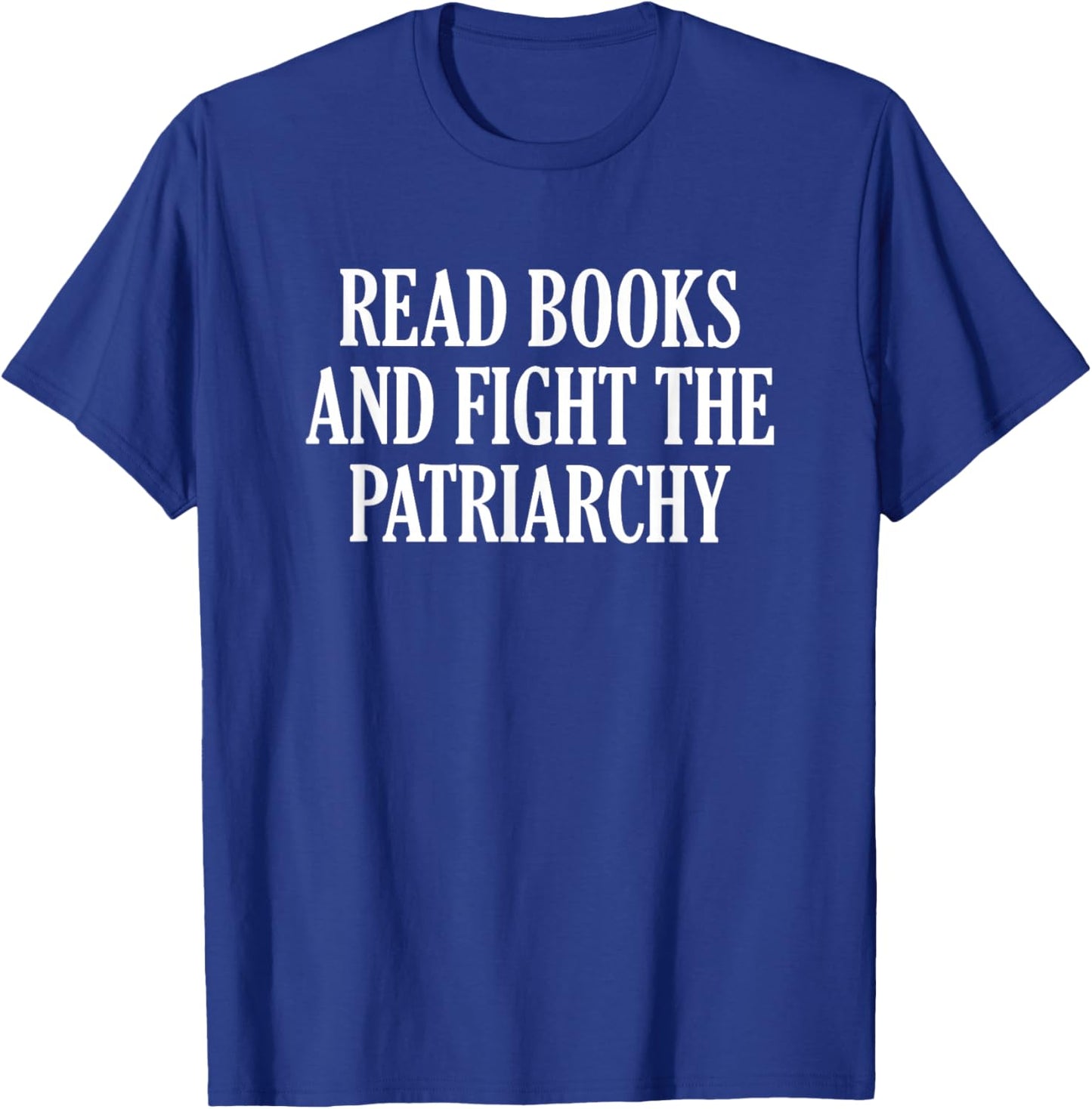 Read Books And Fight The Patriarchy T-Shirt - T-Shirt | Royal