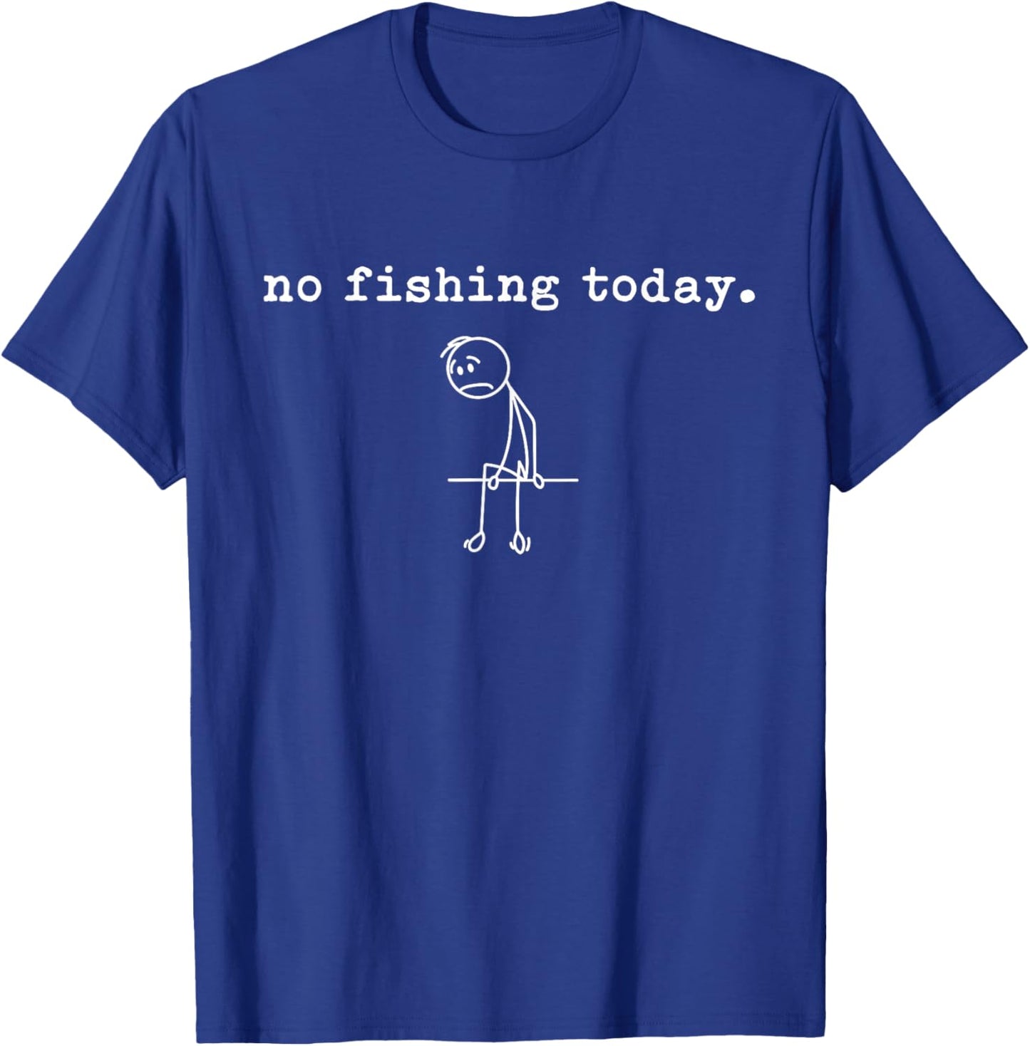 No Fishing Today Funny Fishing Lover Sad Fisherman T-Shirt - T-Shirt | Royal
