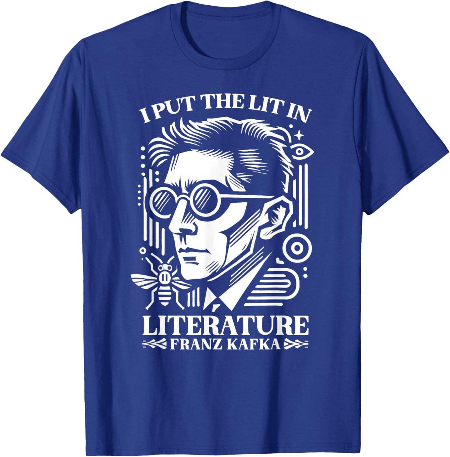 Franz Kafka I Put the Lit in Literature Author Writer Novel T-Shirt - T-Shirt | Royal
