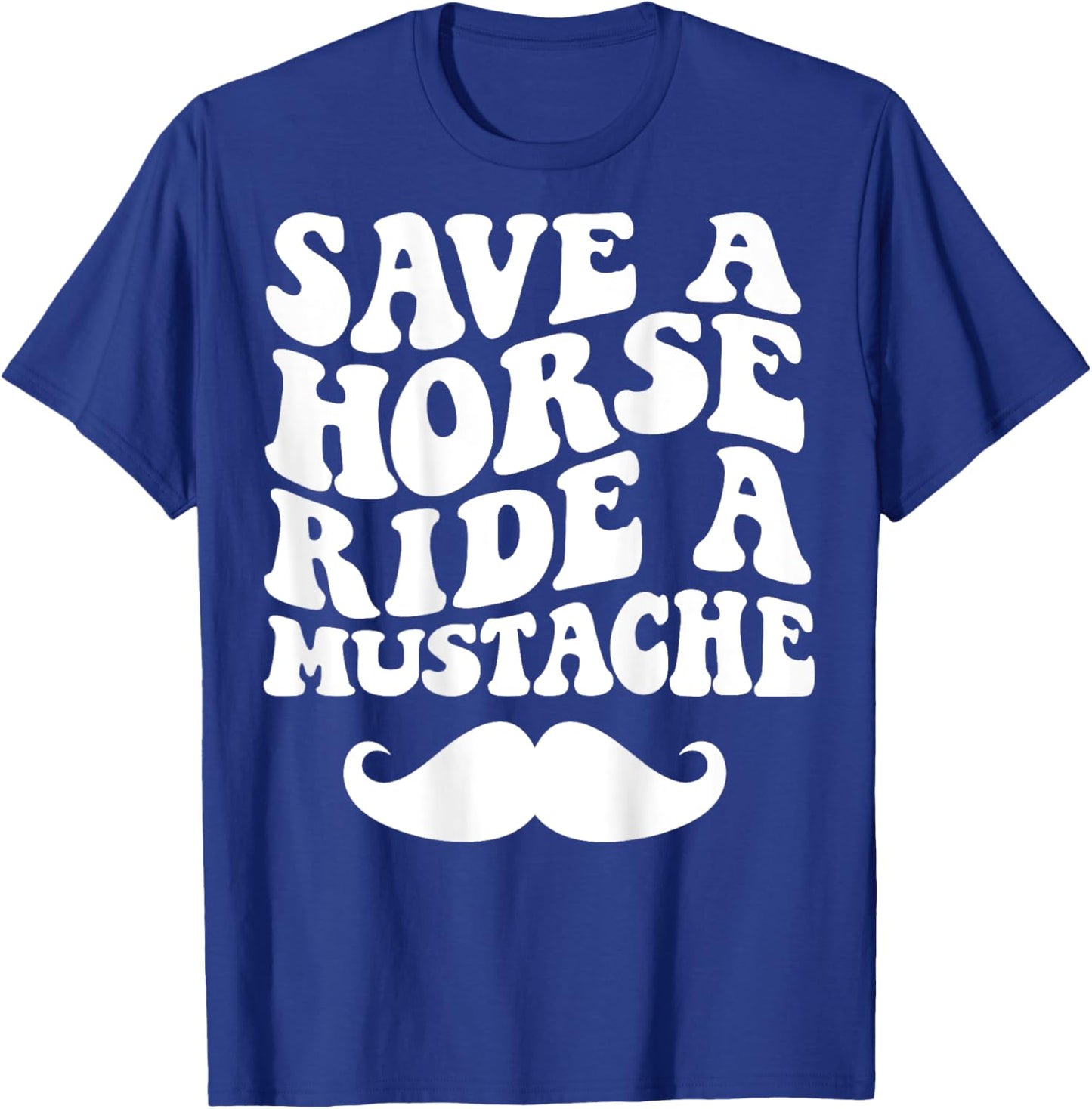 Save A Horse Ride A Mustache T-Shirt - T-Shirt | Royal