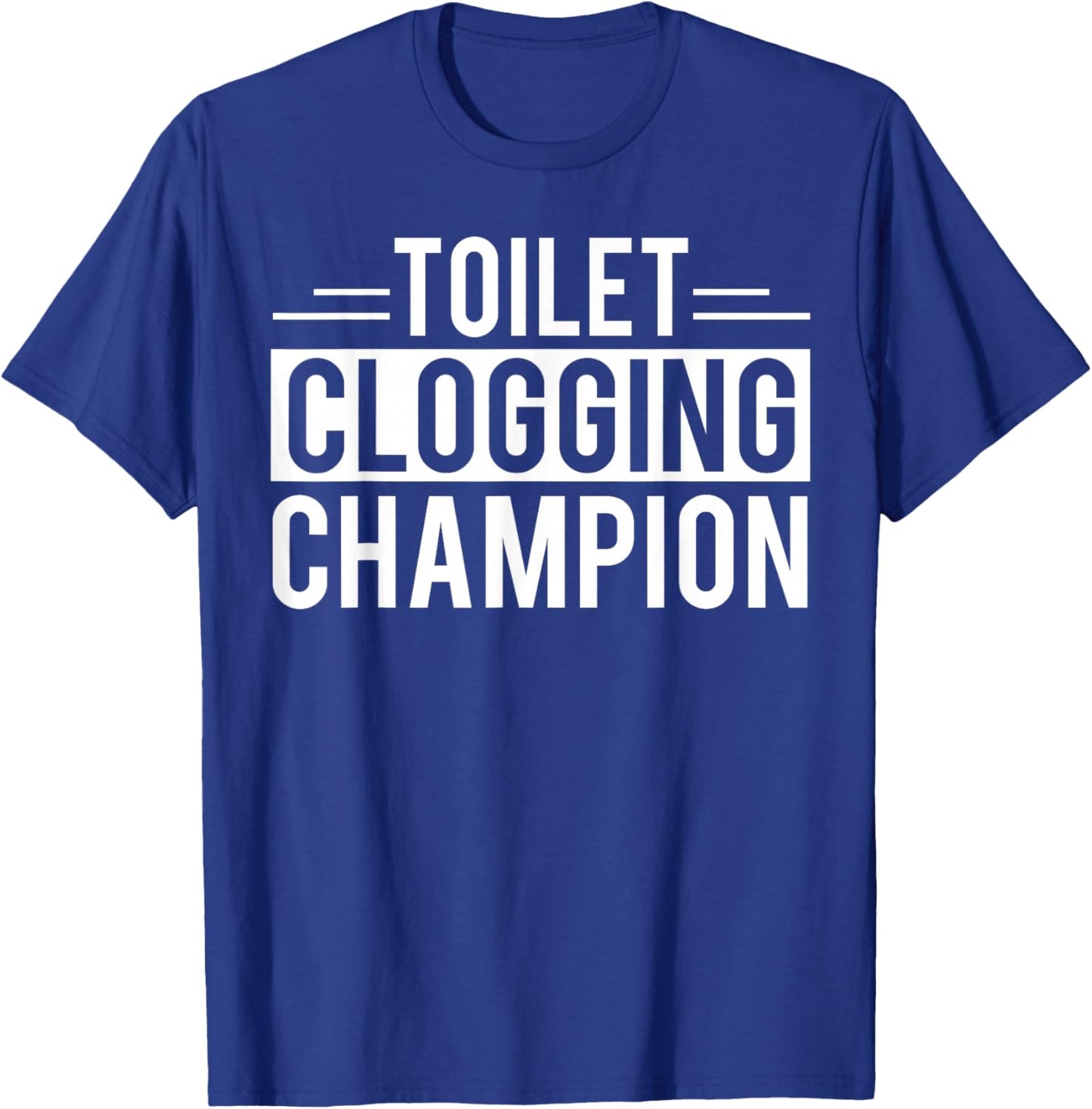 Toilet Clogging Champion Funny Sarcastic T-Shirt - T-Shirt | Royal