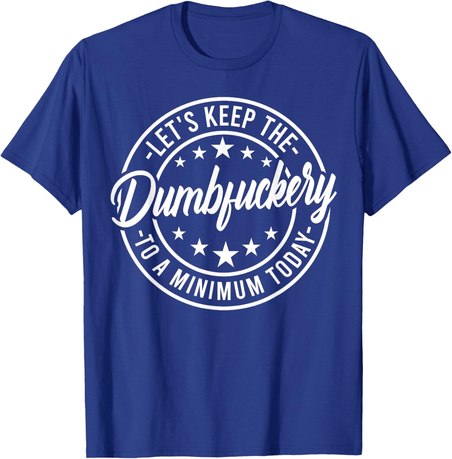 Funny Let's Keep The Dumbfuckery To a Minimum Today T-Shirt - T-Shirt | Royal