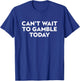 Can't Wait to Gamble Today T-Shirt - T-Shirt | Royal