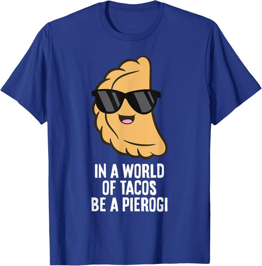 In A World Full Of Tacos Be A Pierogi T-Shirt - T-Shirt | Royal