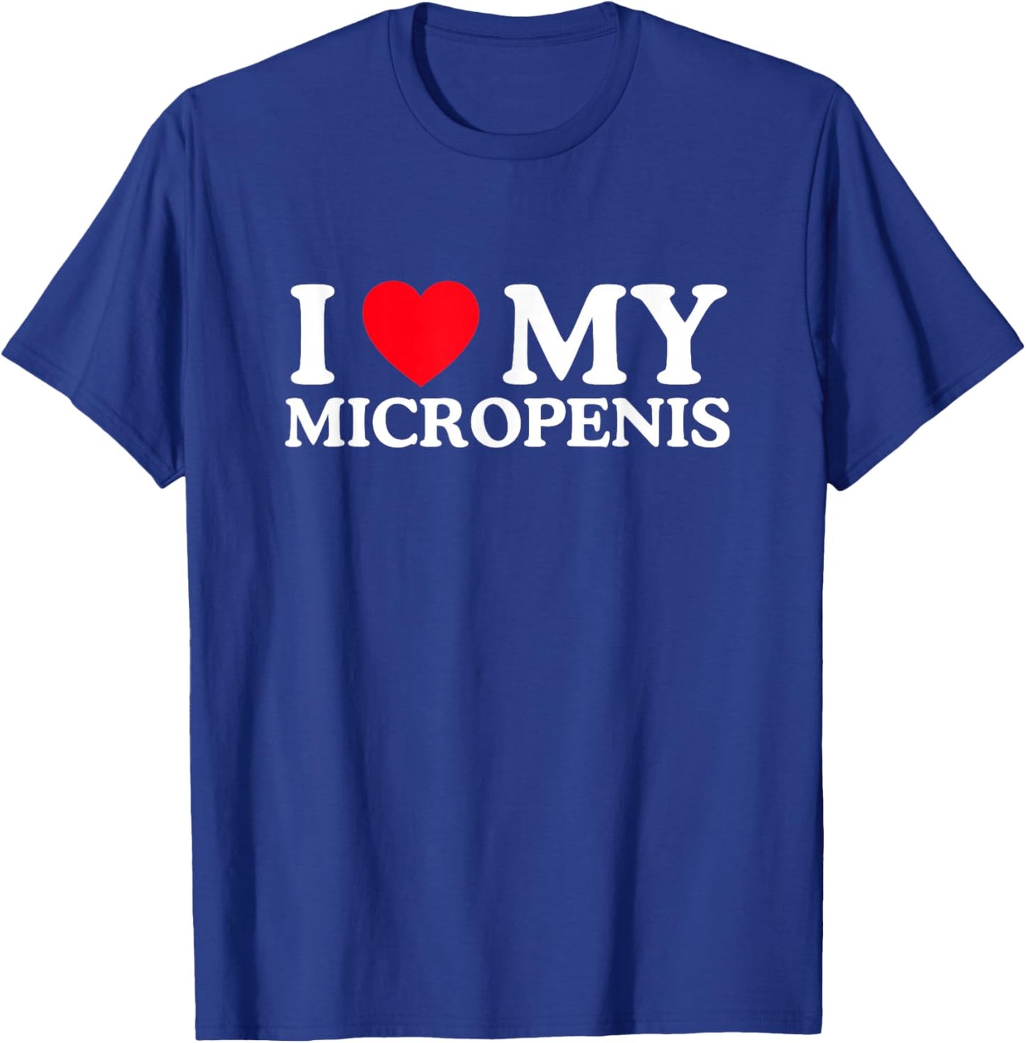 I Love Heart My Micropenis Funny Unhinged Adult Meme Gen Z T-Shirt - T-Shirt | Royal