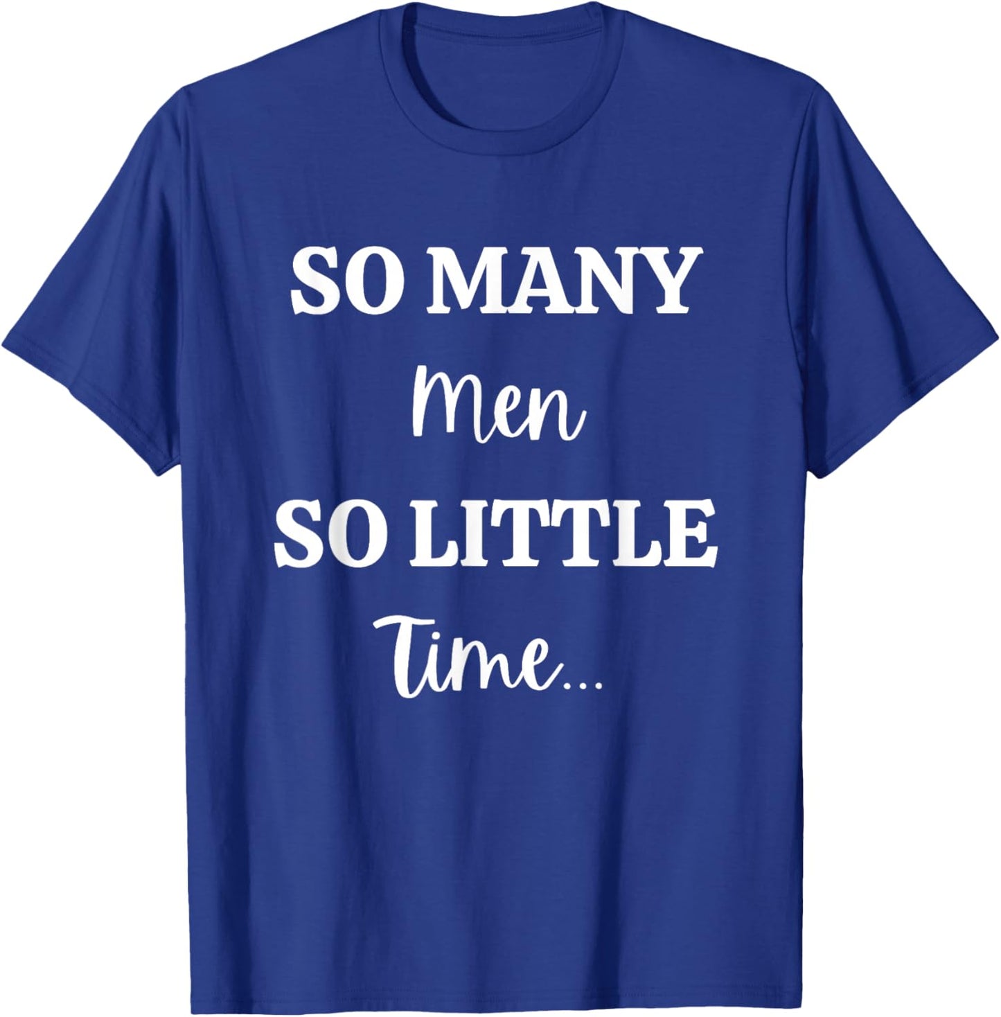 So Many Men So Little Time Funny Sarcastic T-Shirt - T-Shirt | Royal