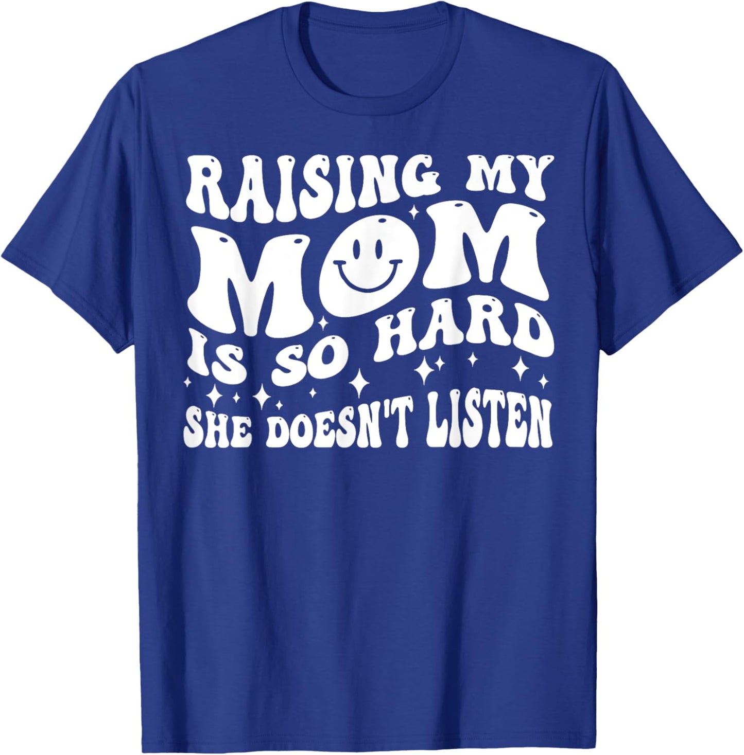 Raising My Mom Is So Hard She Doesn't Listen (on back) T-Shirt - T-Shirt | Royal
