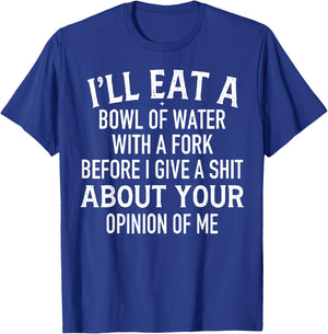 I'll Eat A Bowl Of Water With Fork Before I Give A Shit T-Shirt - T-Shirt | Royal
