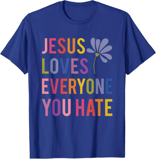 Jesus Loves Everyone You Hate Religious Christian Funny T-Shirt - T-Shirt | Royal