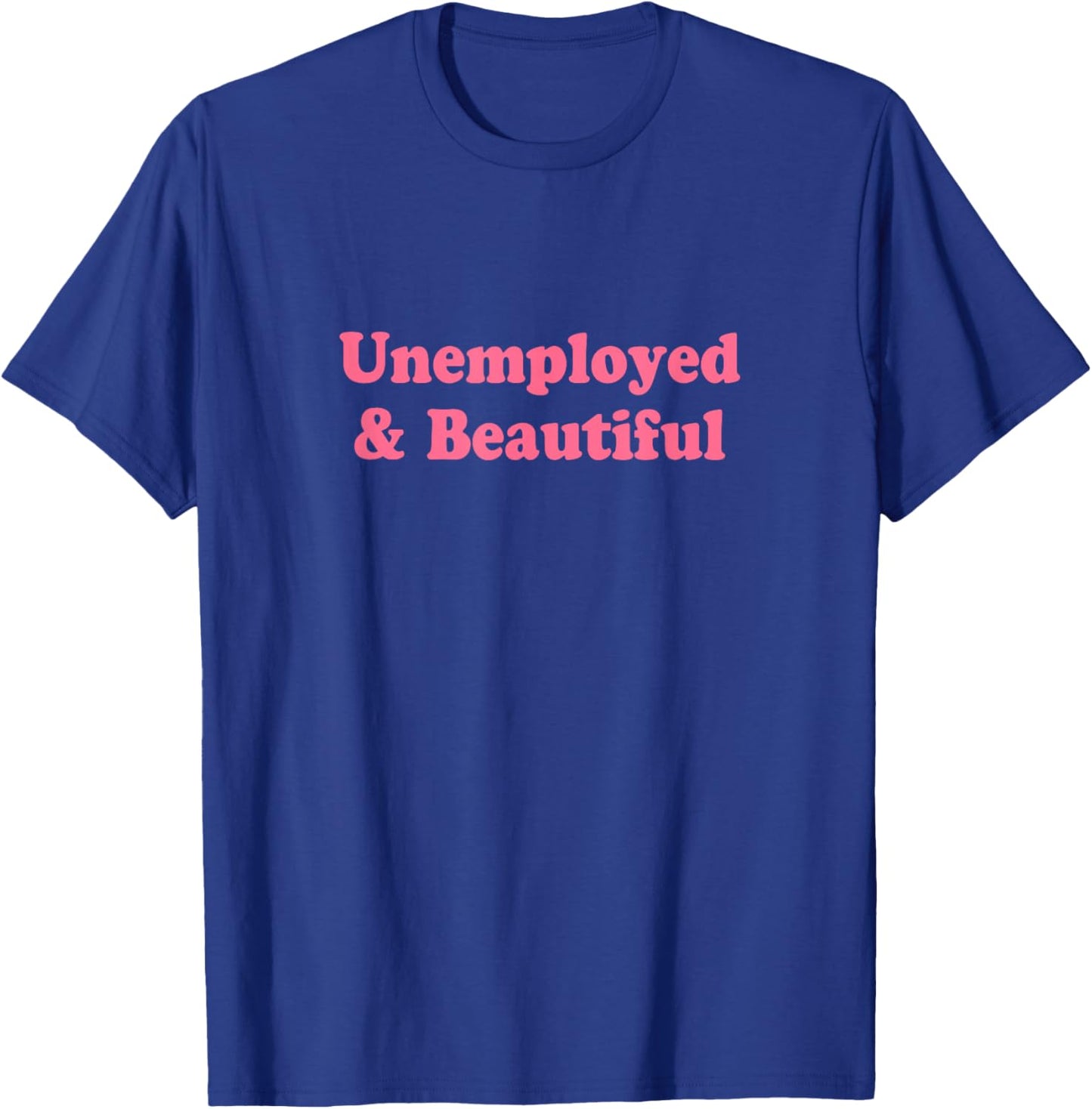 Unemployed and Beautiful Shirt Y2k T-Shirt - T-Shirt | Royal
